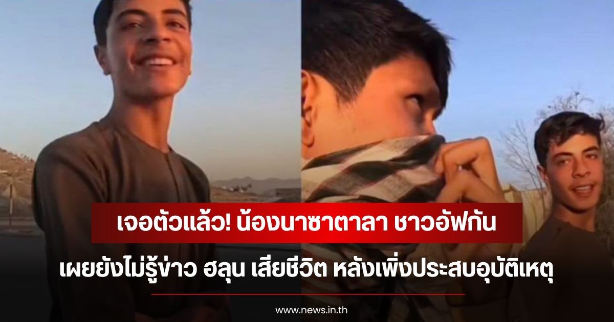 เจอตัวแล้ว! น้องนาซาตาลา ชาวอัฟกัน เผยยังไม่รู้ข่าว ฮลุน เสียชีวิต หลังเพิ่งประสบอุบัติเหตุ