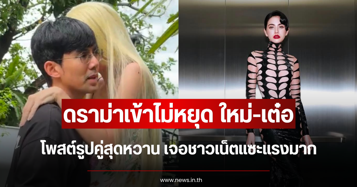 ดราม่าเข้าไม่หยุด ใหม่-เต๋อ โพสต์รูปคู่สุดหวาน เจอชาวเน็ตแซะแรงมาก