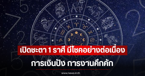 เปิดชะตา 1 ราศี มีโชคอย่างต่อเนื่อง การเงินปัง การงานคึกคัก