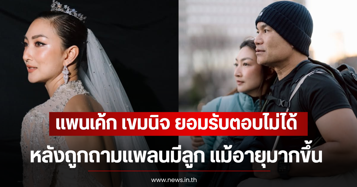 แพนเค้ก เขมนิจ ยอมรับตอบไม่ได้ หลังถูกถามแพลนมีลูก แม้อายุมากขึ้น