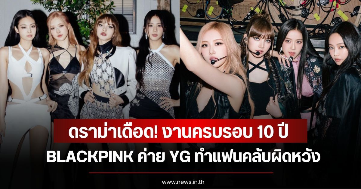 ดราม่าเดือด! งานครบรอบ 10 ปี BLACKPINK ค่าย YG ทำแฟนคลับผิดหวัง