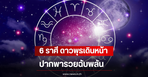 6 ราศี ดาวพุธเดินหน้า ปากพารวยฉับพลัน