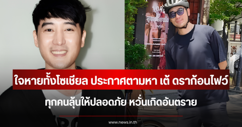 ใจหายทั้งโซเชียล ประกาศตามหา เต้ ดราก้อนไฟว์ ทุกคนลุ้นให้ปลอดภัย หวั่นเกิดอันตราย