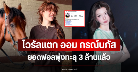ไวรัลแตก ออม กรณ์นภัส ยอดฟอลพุ่งทะลุ 3 ล้านแล้ว