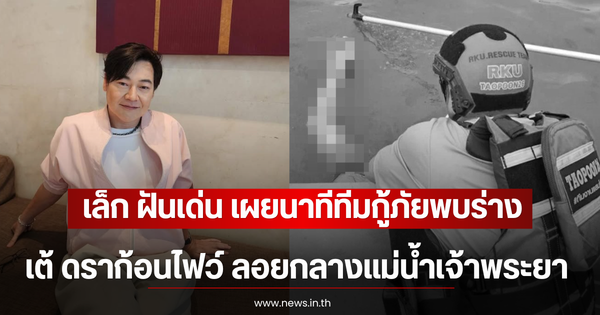 เล็ก ฝันเด่น เผยนาทีทีมกู้ภัยพบร่าง เต้ ดราก้อนไฟว์ ลอยกลางแม่น้ำเจ้าพระยา