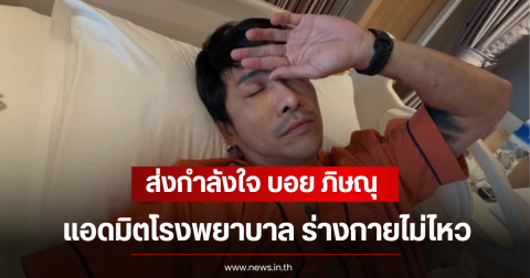 ส่งกำลังใจ บอย ภิษณุ แอดมิตโรงพยาบาล ร่างกายไม่ไหว