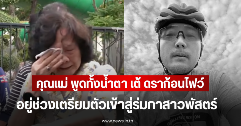 คุณแม่ พูดทั้งน้ำตา เต้ ดราก้อนไฟว์ อยู่ในช่วงเตรียมตัวเข้าสู่ร่มกาสาวพัสตร์