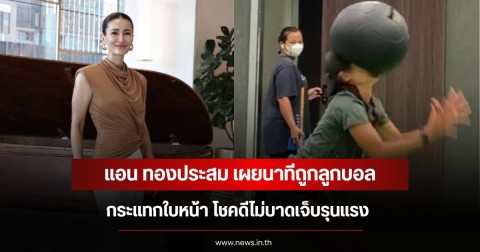 แอน ทองประสม เผยนาทีถูกลูกบอลกระแทกใบหน้า โชคดีไม่บาดเจ็บรุนแรง
