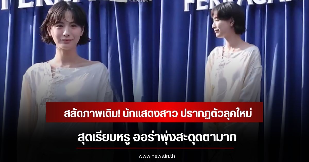 สลัดภาพเดิม! นักแสดงสาว ปรากฏตัวลุคใหม่สุดเรียบหรู ออร่าพุ่งสะดุดตามาก (ข่าวต่างประเทศ)