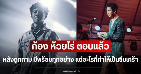 ก้อง ห้วยไร่ ตอบแล้ว หลังถูกถาม มีพร้อมทุกอย่าง แต่อะไรที่ทำให้เป็นซึมเศร้า