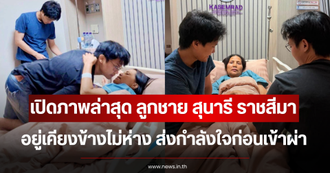 เปิดภาพล่าสุด ลูกชาย สุนารี ราชสีมา อยู่เคียงข้างไม่ห่าง ส่งกำลังใจก่อนเข้าผ่า