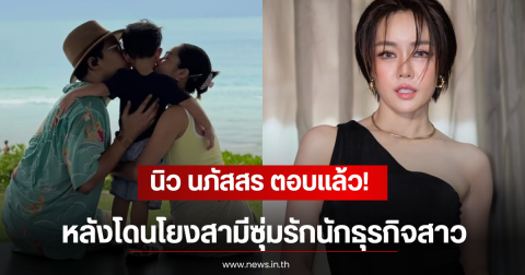 นิว นภัสสร ตอบเเล้ว! หลังโดนโยงสามีซุ่มรักนักธุรกิจสาว ลั่น มันเกินไปมาก