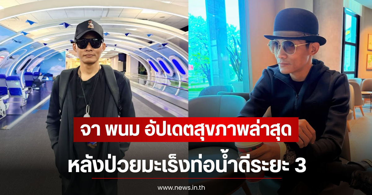 จา พนม อัปเดตสุขภาพล่าสุด หลังป่วยมะเร็งท่อน้ำดีระยะ 3