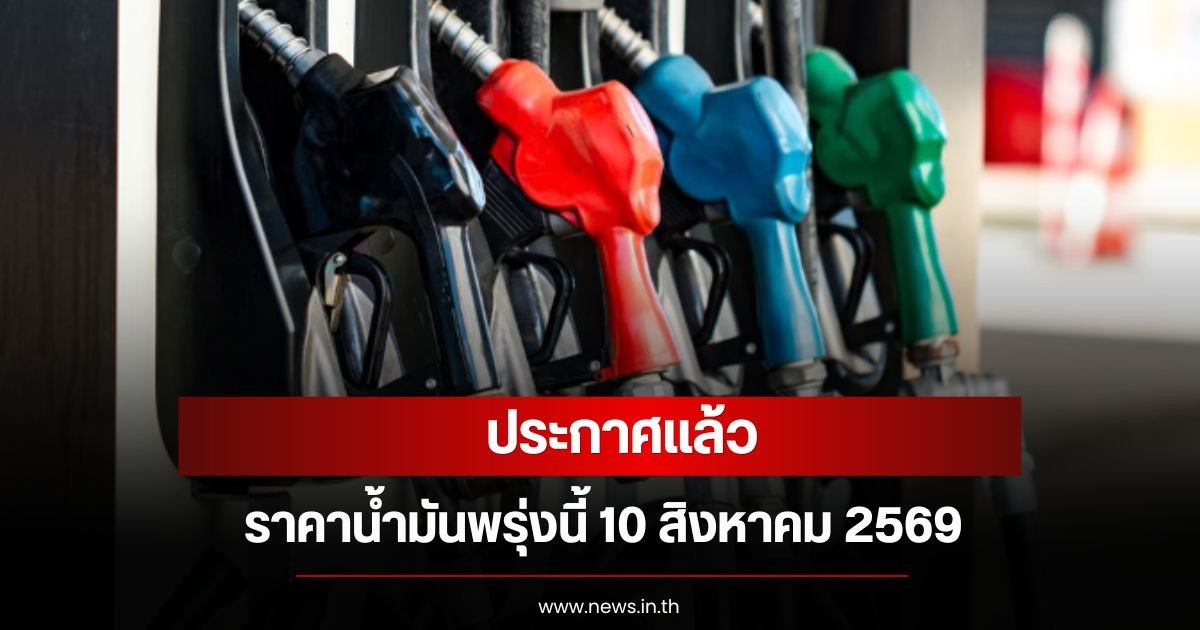 ราคาน้ำมันพรุ่งนี้ 10 สิงหาคม 2569
