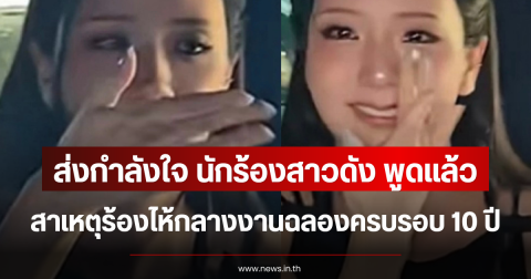 ส่งกำลังใจ นักร้องสาวดัง พูดแล้ว สาเหตุร้องไห้กลางงานฉลองครบรอบ 10 ปี (ตปท.)