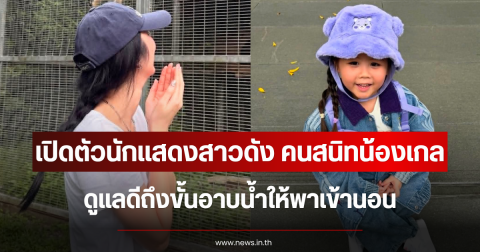 เปิดตัวนักแสดงสาวดัง คนสนิทน้องเกล ดูแลดีถึงขั้นอาบน้ำให้พาเข้านอน