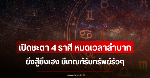 เปิดชะตา 4 ราศี หมดเวลาลำบาก ยิ่งสู้ยิ่งเฮง มีเกณฑ์รับทรัพย์รัวๆ