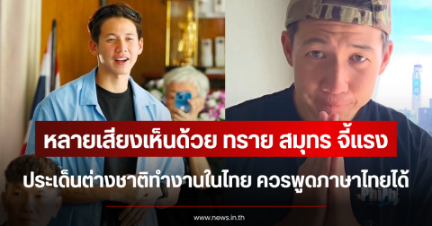 หลายเสียงเห็นด้วย ทราย สมุทร จี้แรงประเด็นต่างชาติทำงานในไทย ควรพูดภาษาไทยได้