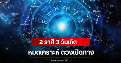 2 ราศี 3 วันเกิด หมดเคราะห์ ดวงเปิดทาง