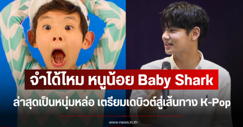 จำได้ไหม หนูน้อย Baby Shark ล่าสุดเป็นหนุ่มหล่อ เตรียมเดบิวต์สู่เส้นทาง K-Pop (ตปท.)