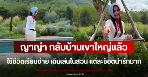 ญาญ่า กลับบ้านเขาใหญ่แล้ว ใช้ชีวิตเรียบง่าย เดินเล่นในสวน แต่ละช็อตน่ารักมาก