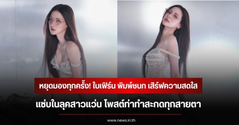 หยุดมองทุกครั้ง! ใบเฟิร์น พิมพ์ชนก เสิร์ฟความสดใสปนแซ่บในลุคสาวแว่น โพสต์ท่าทำสะกดทุกสายตา