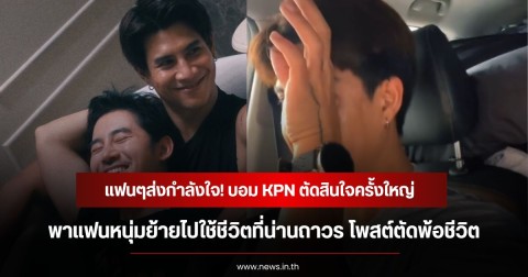 แฟนๆส่งกำลังใจ! บอม KPN ตัดสินใจครั้งใหญ่ พาแฟนหนุ่มย้ายไปใช้ชีวิตที่น่านถาวร โพสต์ตัดพ้อชีวิต