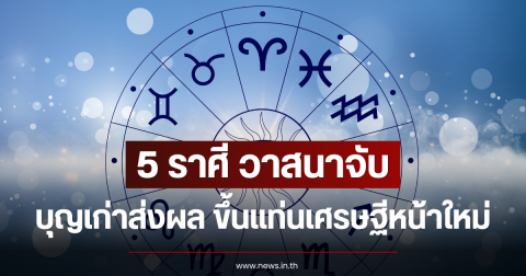 5 ราศี วาสนาจับ บุญเก่าส่งผล ขึ้นแท่นเศรษฐีหน้าใหม่
