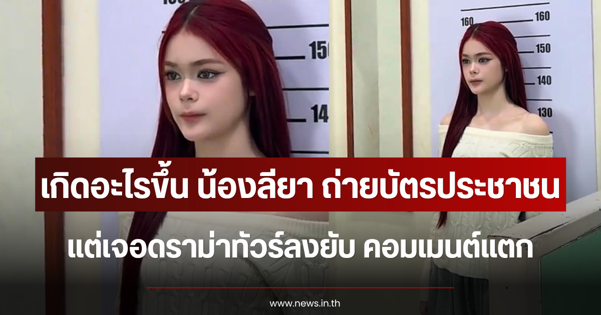 เกิดอะไรขึ้น น้องลียา ถ่ายบัตรประชาชน แต่เจอดราม่าทัวร์ลงยับ คอมเมนต์แตก