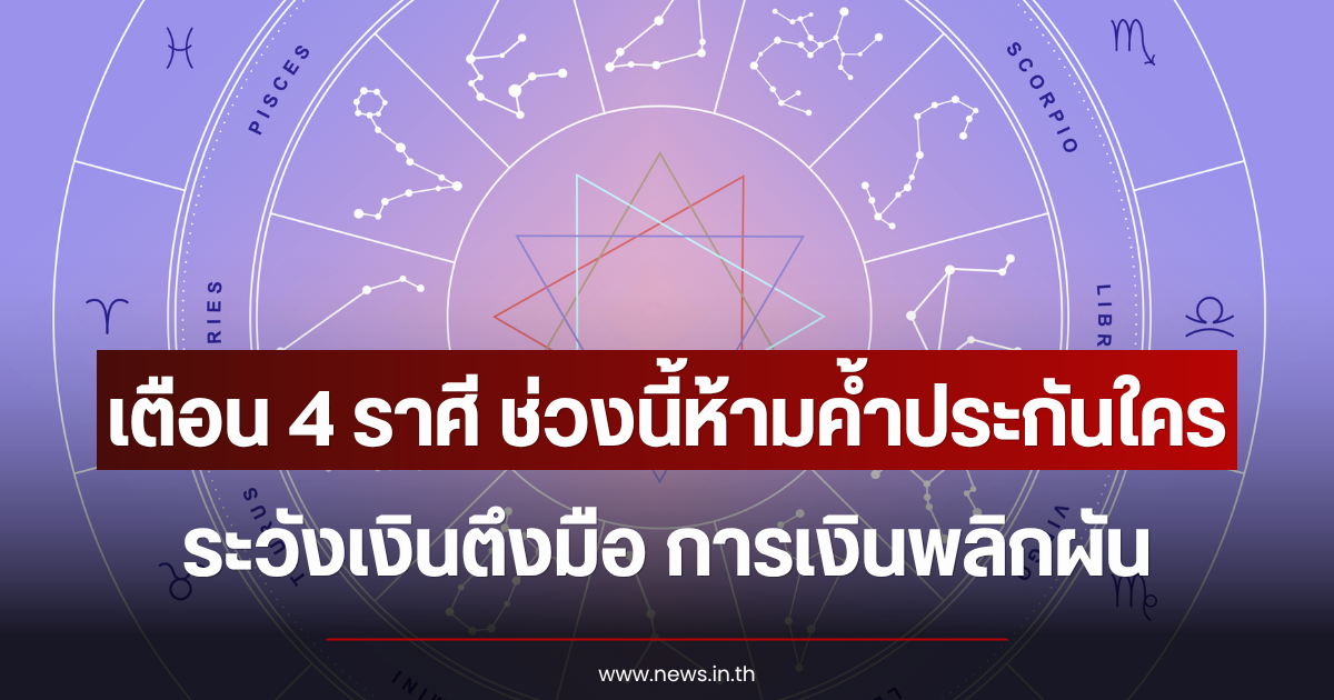 เตือน 4 ราศี ช่วงนี้ห้ามค้ำประกัน ระวังเงินตึงมือ การเงินพลิกผัน