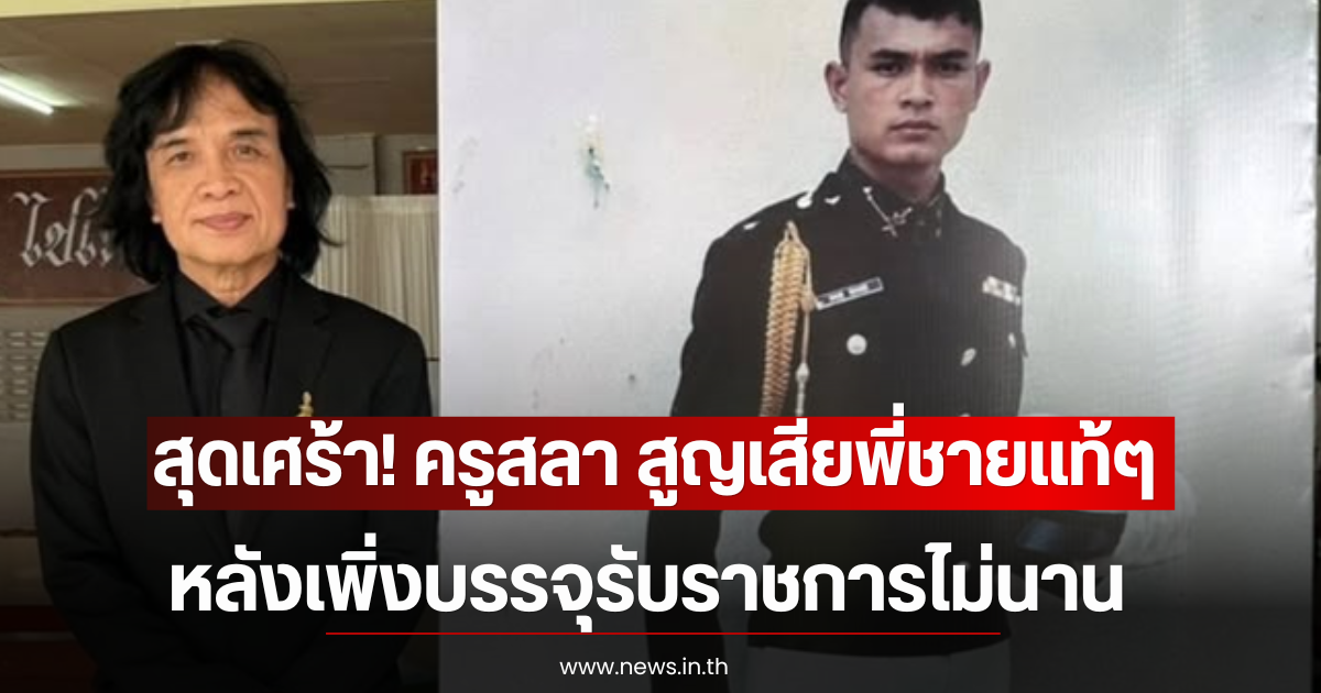 สุดเศร้า! ครูสลา สูญเสียพี่ชายแท้ๆ หลังเพิ่งบรรจุรับราชการไม่นาน