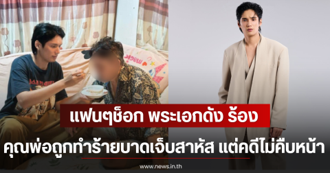 แฟนๆช็อก พระเอกดัง ร้อง คุณพ่อถูกทำร้ายบาดเจ็บสาหัส แต่คดีไม่คืบหน้า