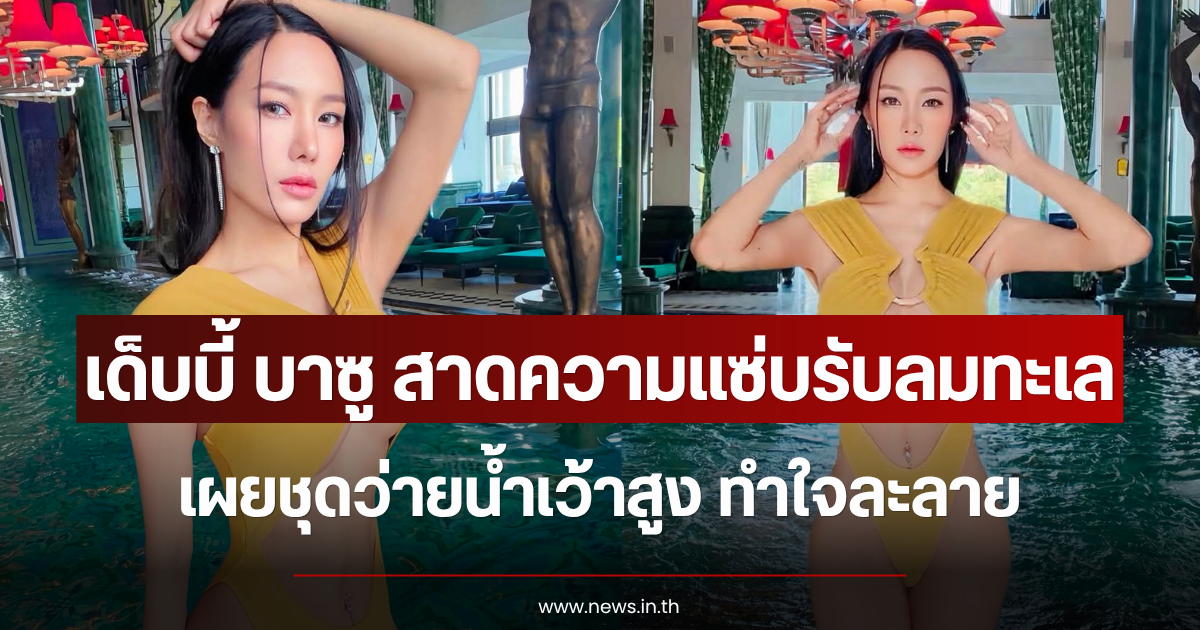 เด็บบี้ บาซู สาดความแซ่บรับลมทะเล เผยชุดว่ายน้ำเว้าสูง ทำใจละลาย