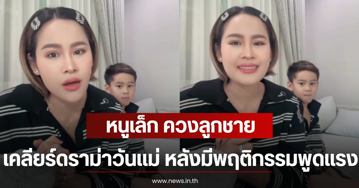 หนูเล็ก ควงลูกชาย เคลียร์ดราม่าวันเเม่ หลังมีพฤติกรรมพูดแรง