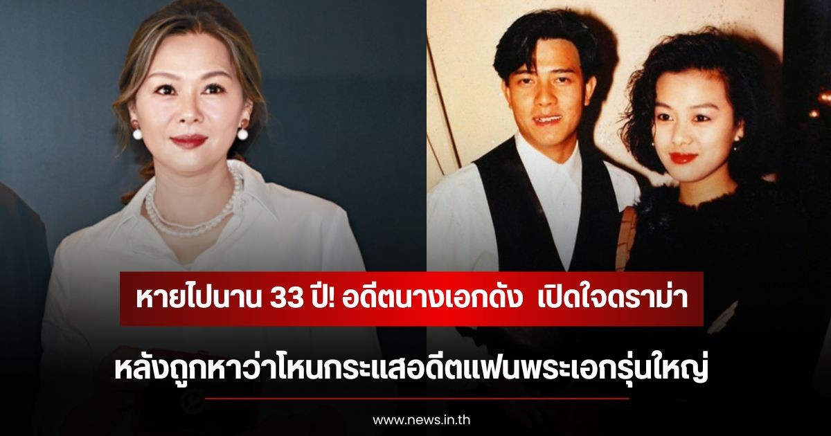 หายไปนาน 33 ปี! อดีตนางเอกดัง  เปิดใจดราม่า หลังถูกหาว่าโหนกระแสอดีตแฟนพระเอกรุ่นใหญ่ (ข่าวตางประเทศ)