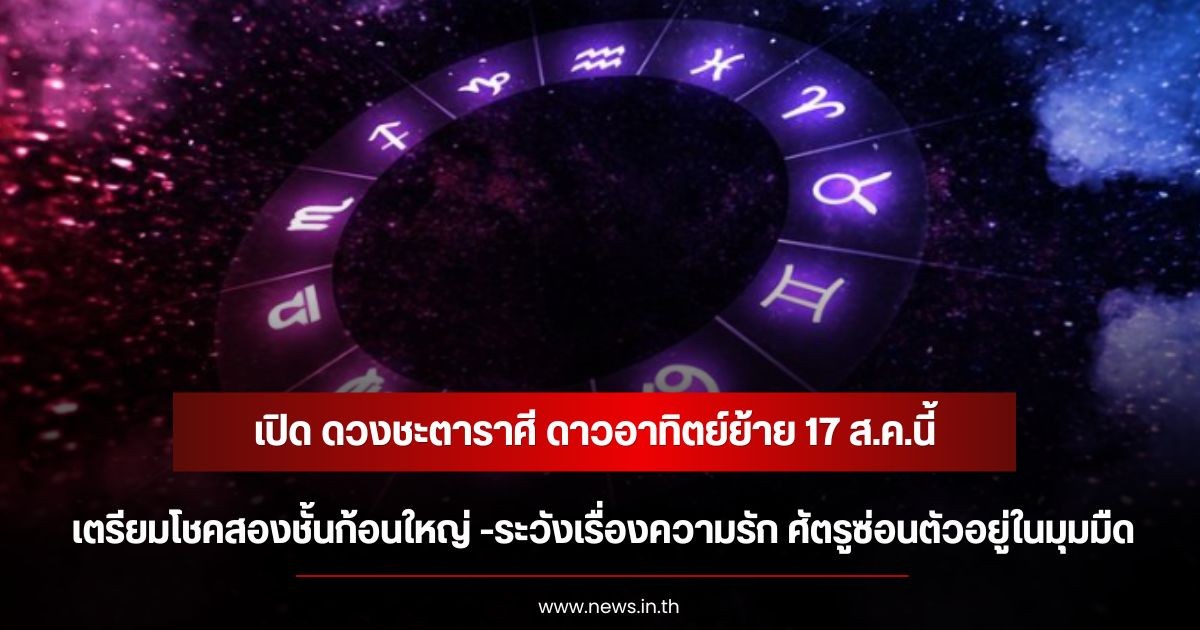 เปิด ดวงชะตาราศี ดาวอาทิตย์ย้าย 17 ส.ค.นี้ เตรียมโชคสองชั้นก้อนใหญ่ -ระวังเรื่องความรัก ศัตรูซ่อนตัวอยู่ในมุมมืด