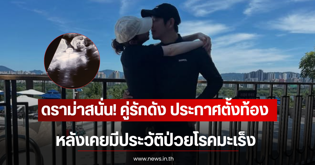 ดราม่าสนั่น! คู่รักดัง ประกาศตั้งท้องลูกคนที่ 4 หลังเคยมีประวัติป่วยโรคมะเร็ง (ตปท)