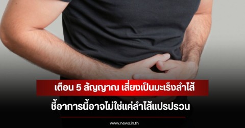 เตือน 5 สัญญาณ เสี่ยงเป็นมะเร็งลำไส้ ชี้อาการนี้อาจไม่ใช่แค่ลำไส้แปรปรวน