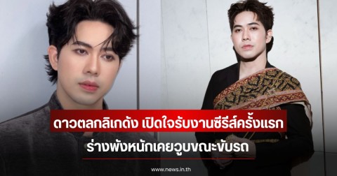 ดาวตลกลิเกดัง เปิดใจรับงานซีรีส์ครั้งแรก ร่างพังหนักเคยวูบขณะขับรถ