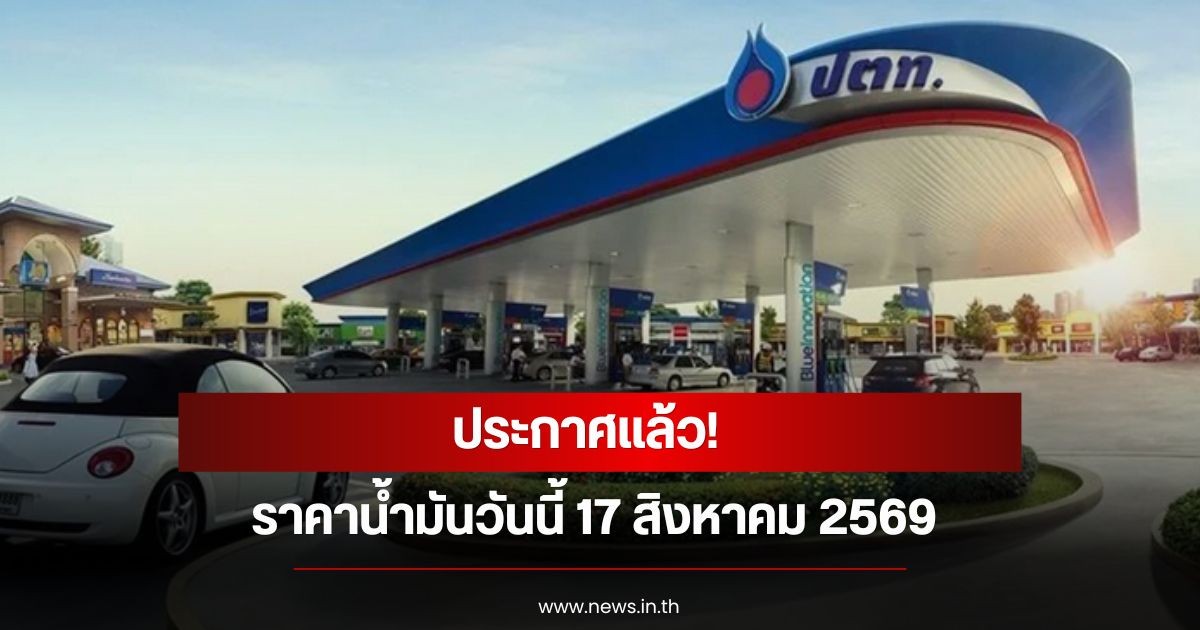 ราคาน้ำมันวันนี้ 17 สิงหาคม 2569