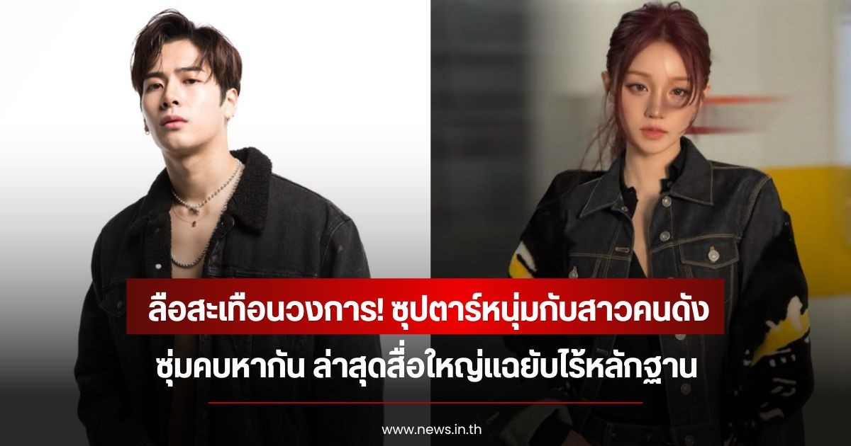 ลือสะเทือนวงการ! ซุปตาร์หนุ่มกับสาวคนดัง ซุ่มคบหากัน ล่าสุดสื่อใหญ่แฉยับไร้หลักฐาน (ข่าวต่างประเทศ)