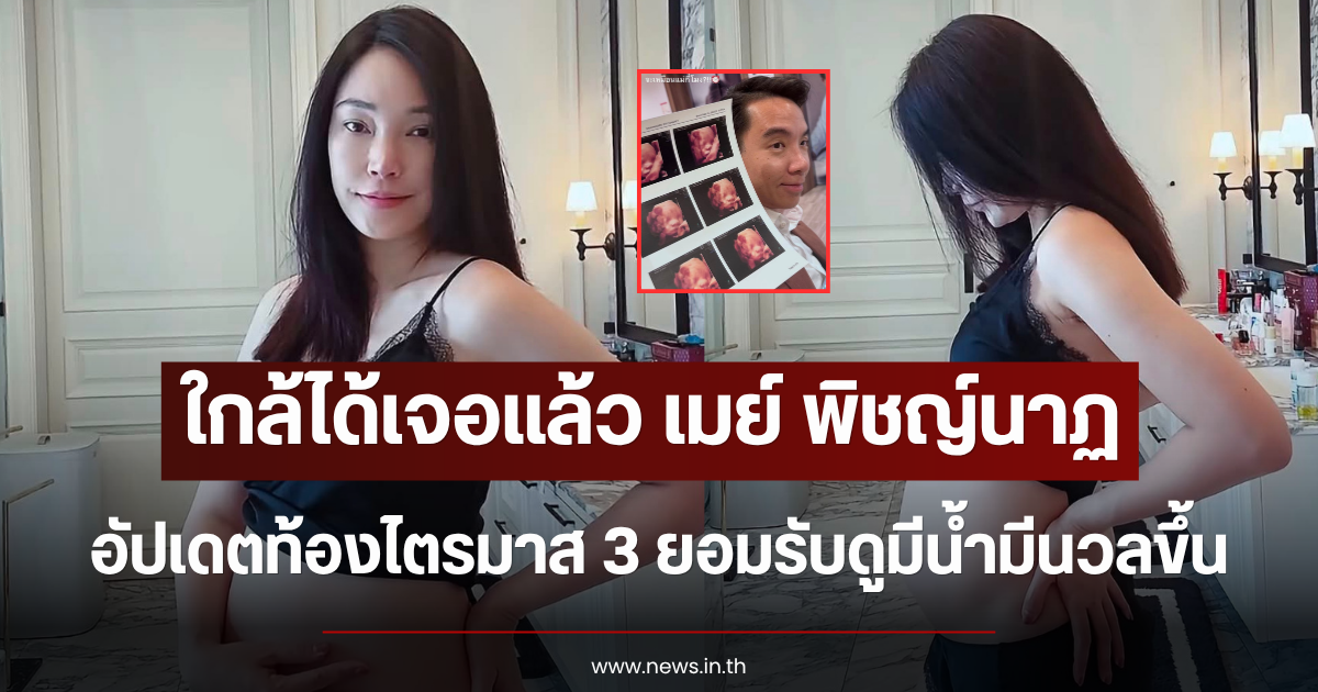 ใกล้ได้เจอแล้ว เมย์ พิชญ์นาฏ อัปเดตท้องไตรมาส 3 ยอมรับดูมีน้ำมีนวลขึ้น