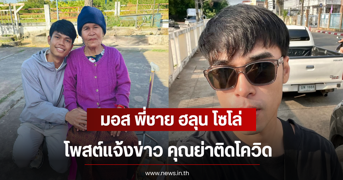 มอส พี่ชาย ฮลุน โซโล่ โพสต์แจ้งข่าว คุณย่าติดโควิด