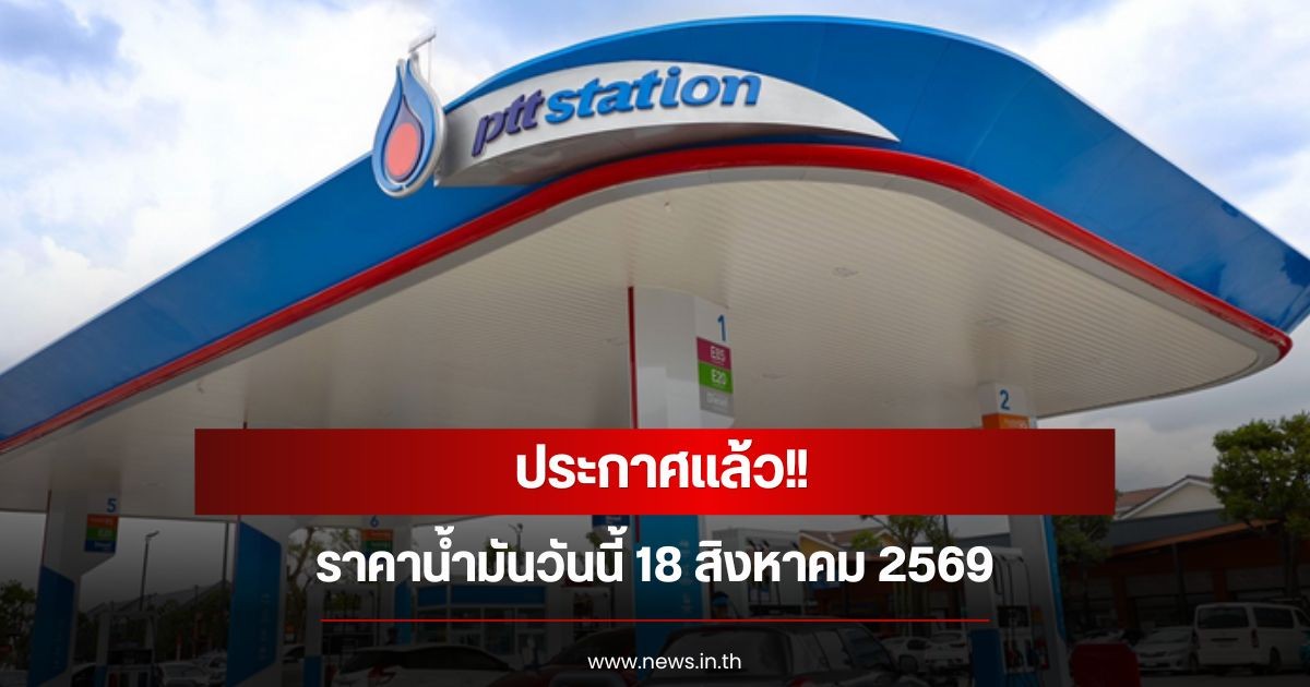 ราคาน้ำมันวันนี้ 18 สิงหาคม 2569