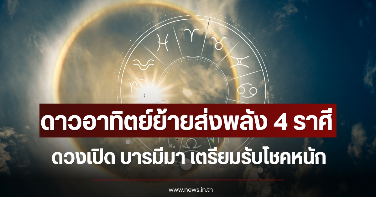 ดาวอาทิตย์ย้ายส่งพลัง 4 ราศี ดวงเปิด บารมีมา เตรียมรับโชคหนัก