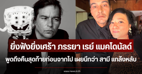 ยิ่งฟังยิ่งเศร้า ภรรยา เรย์ แมคโดนัลด์ พูดถึงคืนสุดท้ายก่อนจากไป เผยนึกว่า สามี แกล้งหลับ