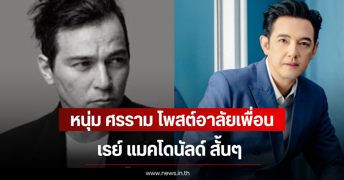 หนุ่ม ศรราม โพสต์อาลัยเพื่อน เรย์ แมคโดนัลด์ สั้นๆ
