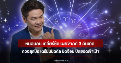 หมอบอย เคลียร์ชัด เผยข่าวดี 3 วันเกิดดวงสุดปัง เตรียมปิดดีล ปิดจ๊อบ ปิดยอดเข้าเป้า