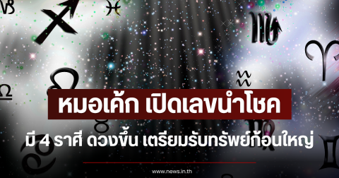 หมอเค้ก เปิดเลขนำโชค มี 4 ราศี ดวงขึ้น เตรียมรับทรัพย์ก้อนใหญ่