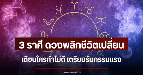 3 ราศี ดวงพลิกชีวิตเปลี่ยน เตือนใครทำไม่ดี เตรียมรับกรรมแรง